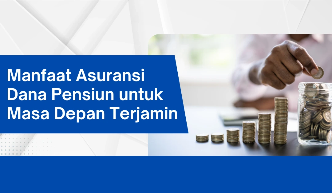 Manfaat Asuransi Dana Pensiun untuk Masa Depan Terjamin