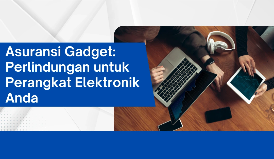 asuransi-gadget:-perlindungan-tepat-untuk-perangkat-elektronik-anda