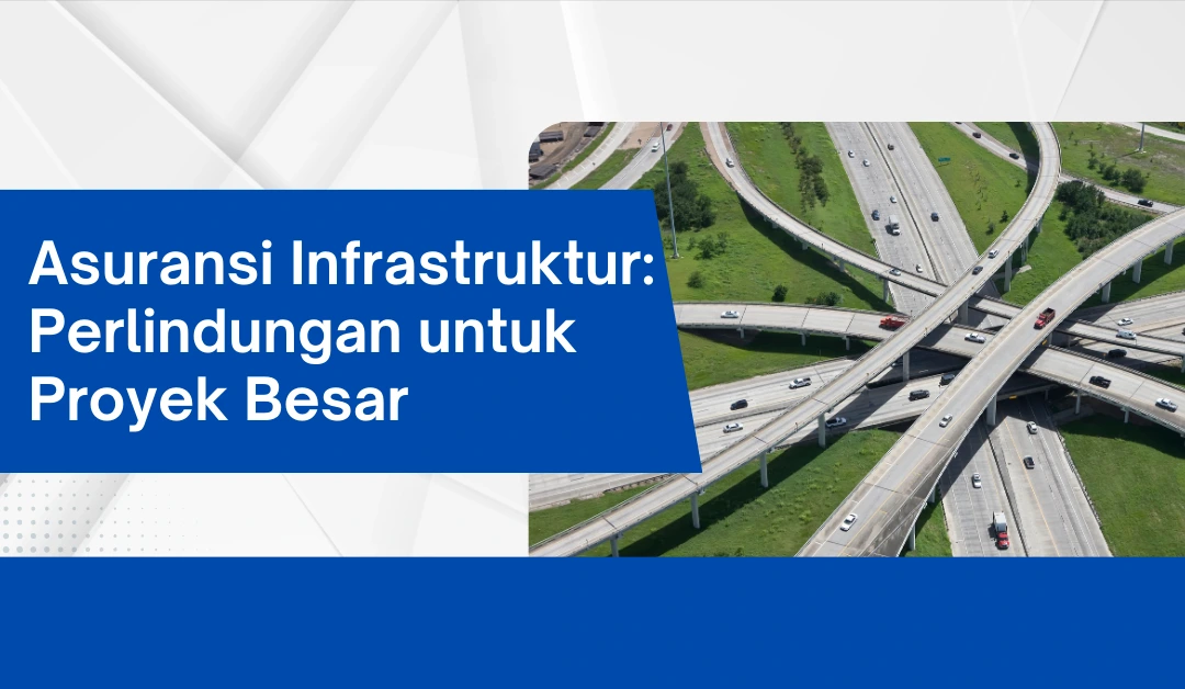 Asuransi Infrastruktur: Perlindungan untuk Proyek Besar