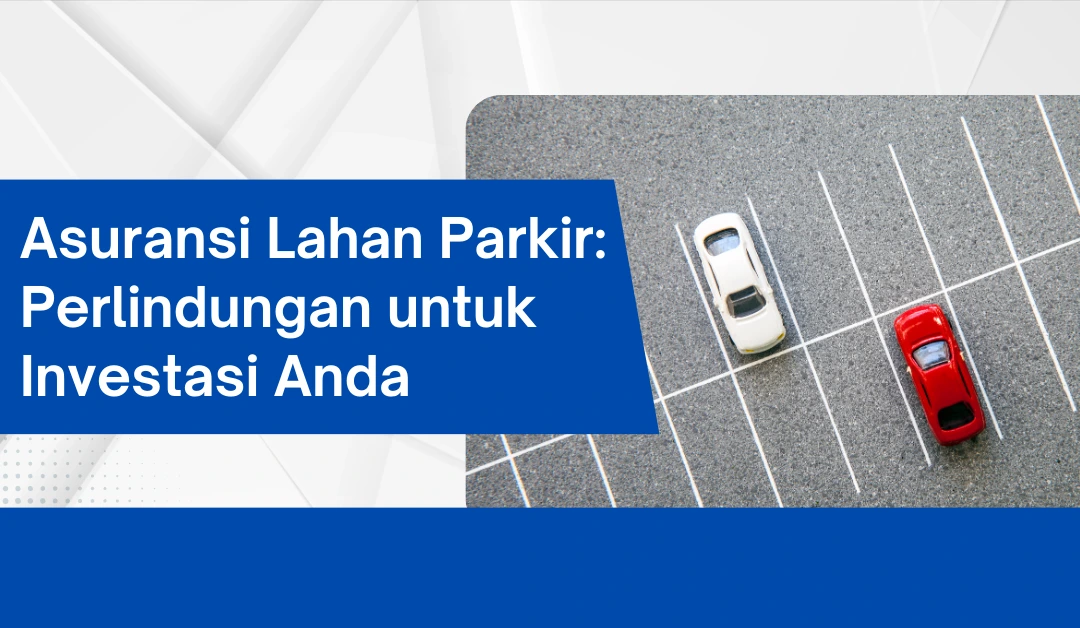 asuransi-lahan-parkir:-perlindungan-untuk-investasi-anda