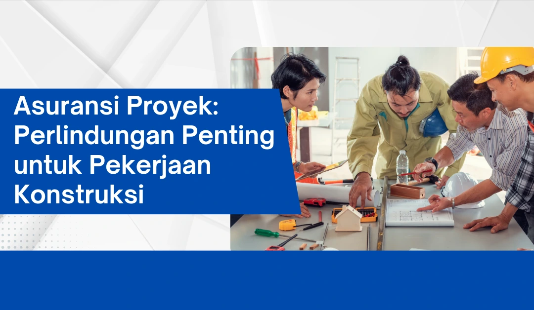 asuransi-proyek:-perlindungan-penting-untuk-pekerjaan-konstruksi