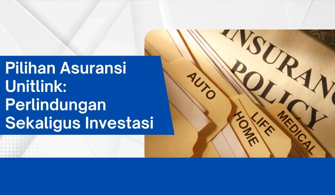 Pilihan Asuransi Unitlink: Perlindungan Sekaligus Investasi