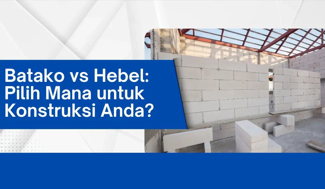 Batako vs Hebel: Pilih Mana untuk Konstruksi Anda?