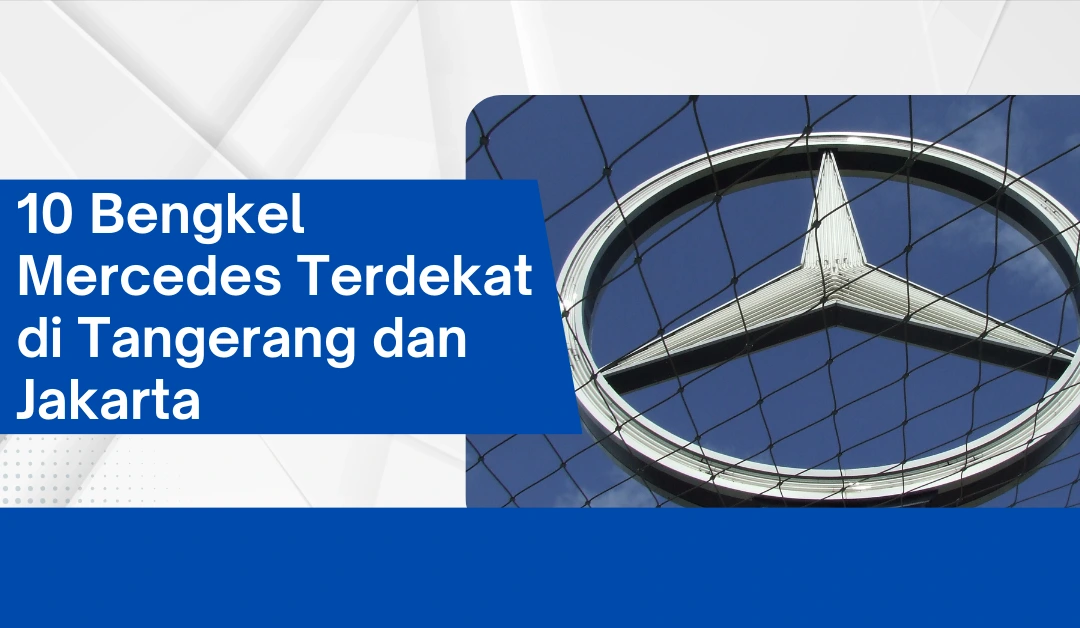 10 Bengkel Mercedes Terdekat di Tangerang dan Jakarta