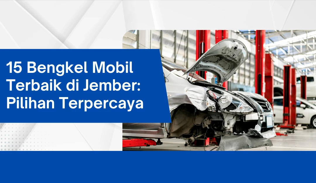  15 Bengkel Mobil Terbaik di Jember: Pilihan Terpercaya