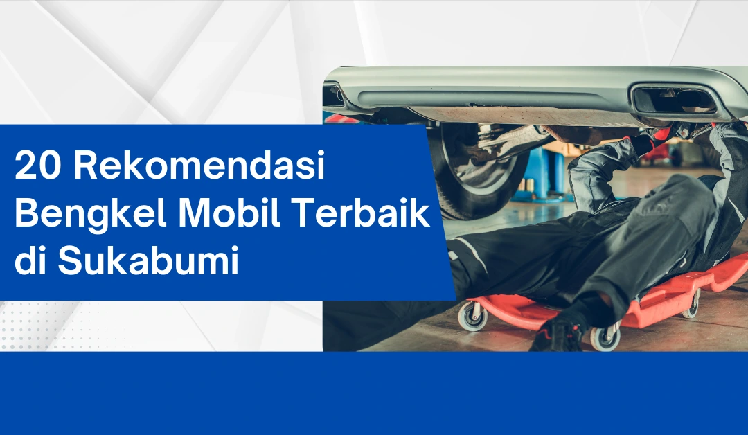 20 Rekomendasi Bengkel Mobil Terbaik di  Sukabumi