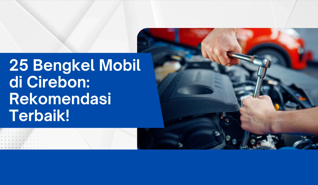 25 Bengkel Mobil di Cirebon: Rekomendasi Terbaik!