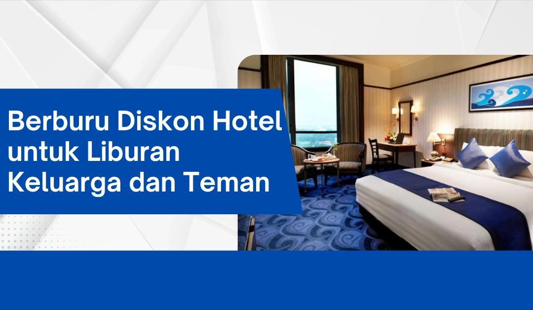 berburu-diskon-hotel-untuk-liburan-keluarga-dan-teman