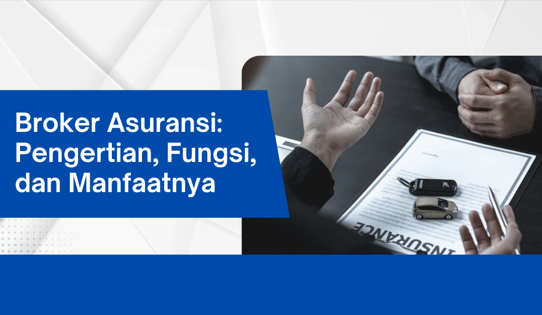 Broker Asuransi: Pengertian, Fungsi, dan Manfaatnya