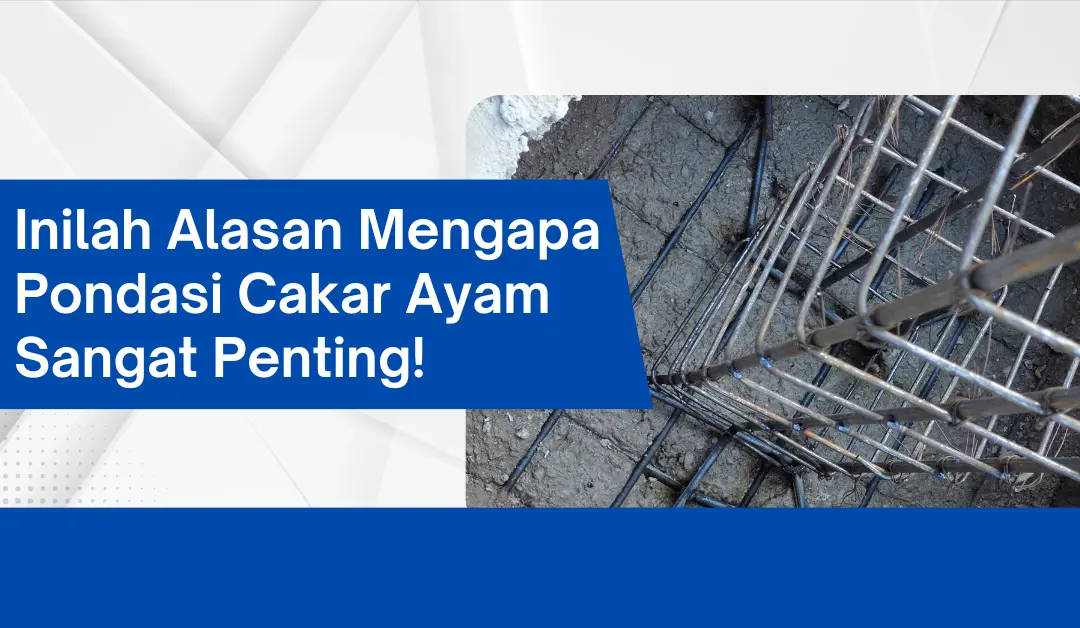 Inilah Alasan Mengapa Pondasi Cakar Ayam Sangat Penting!