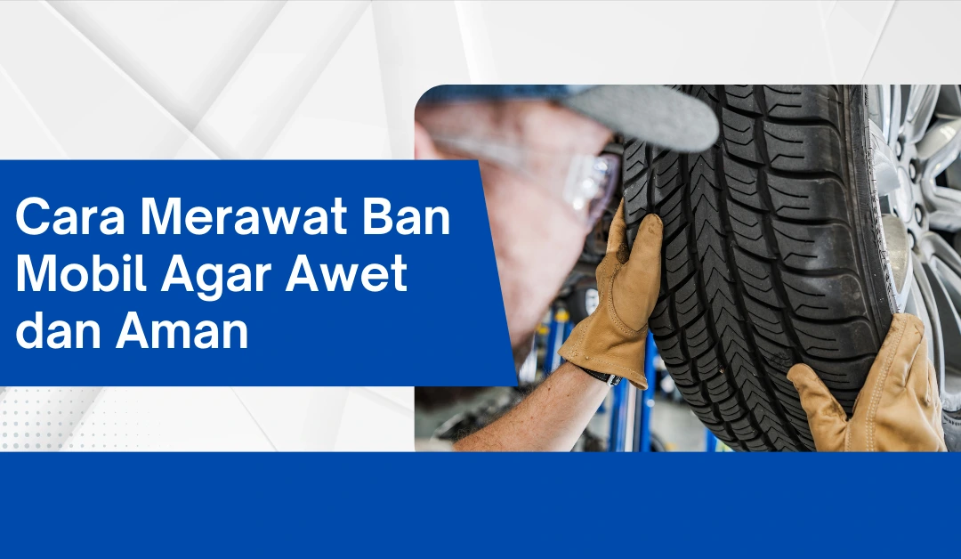 cara-merawat-ban-mobil-agar-awet-dan-aman