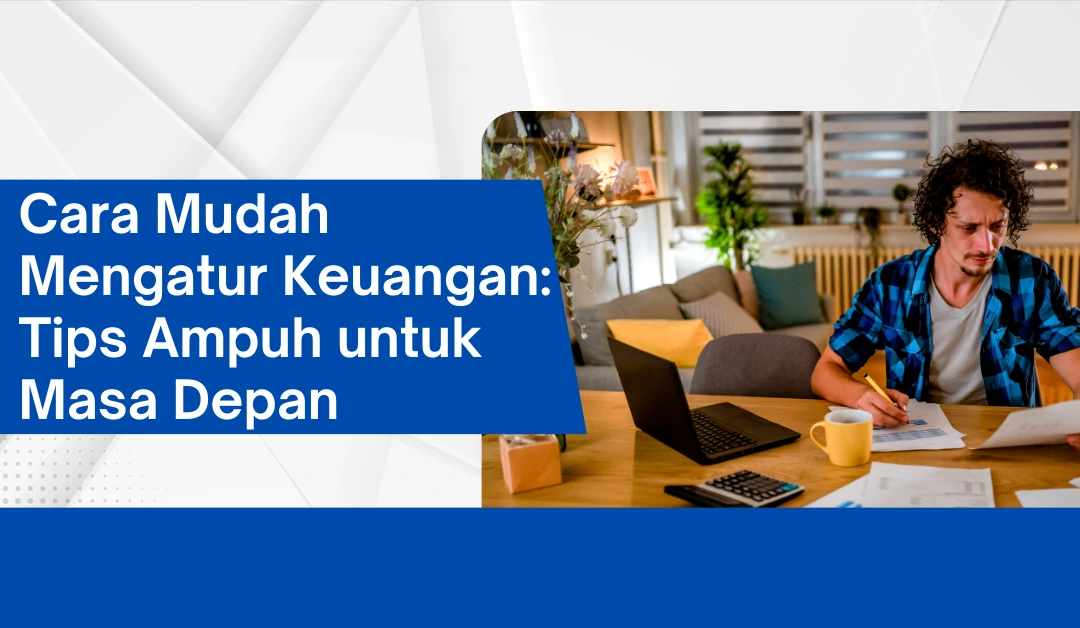 cara-mudah-mengatur-keuangan:-tips-ampuh-untuk-masa-depan