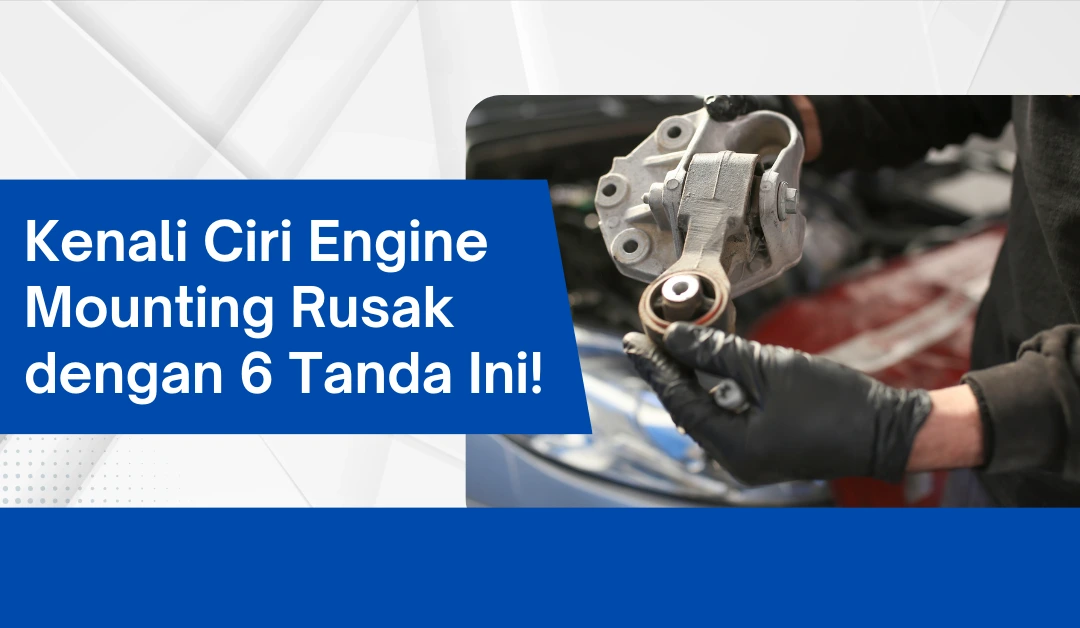 kenali-ciri-engine-mounting-rusak-dengan-6-tanda-ini!