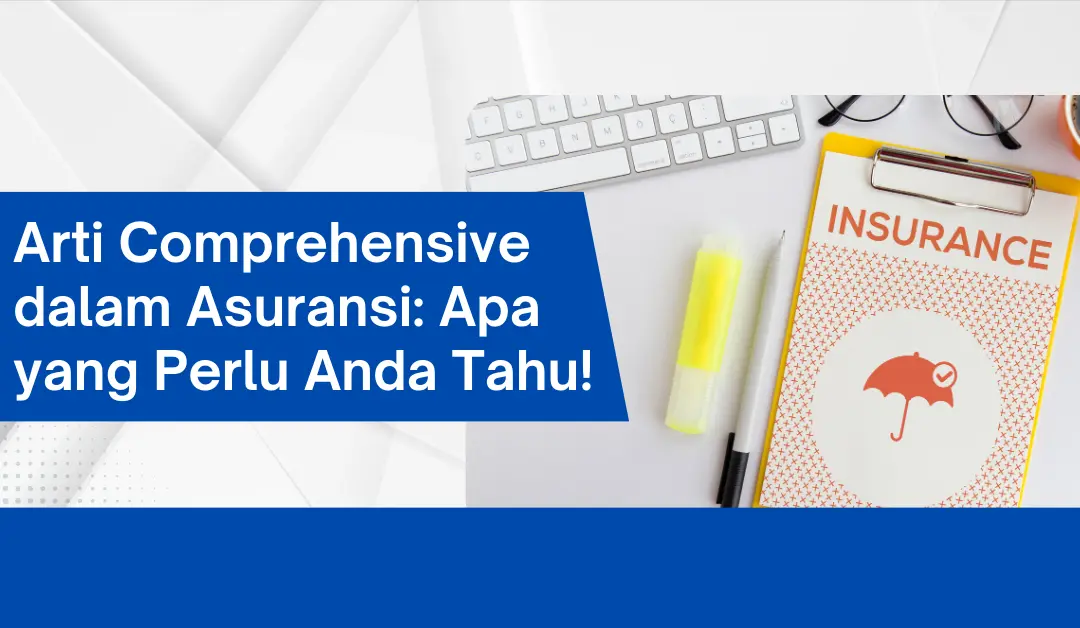 arti-comprehensive-dalam-asuransi:-apa-yang-perlu-anda-tahu!