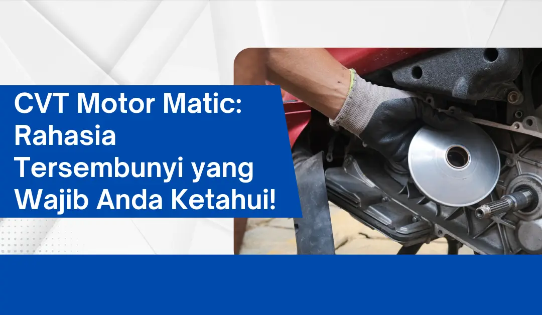 CVT Motor Matic: Rahasia Tersembunyi yang Wajib Anda Ketahui!