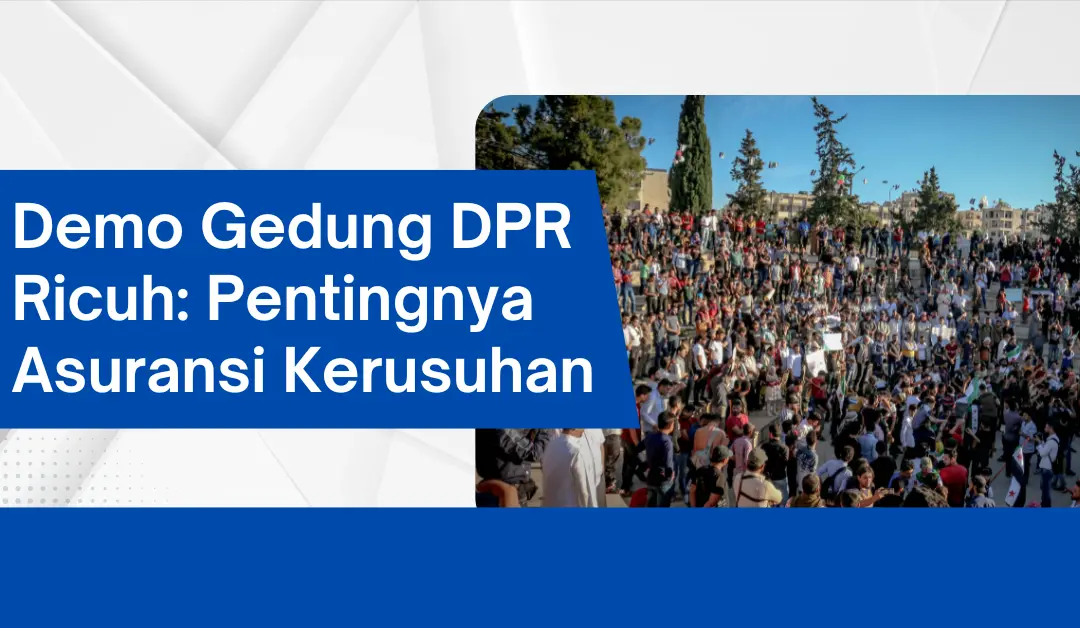 demo-gedung-dpr-ricuh:-pentingnya-asuransi-kerusuhan