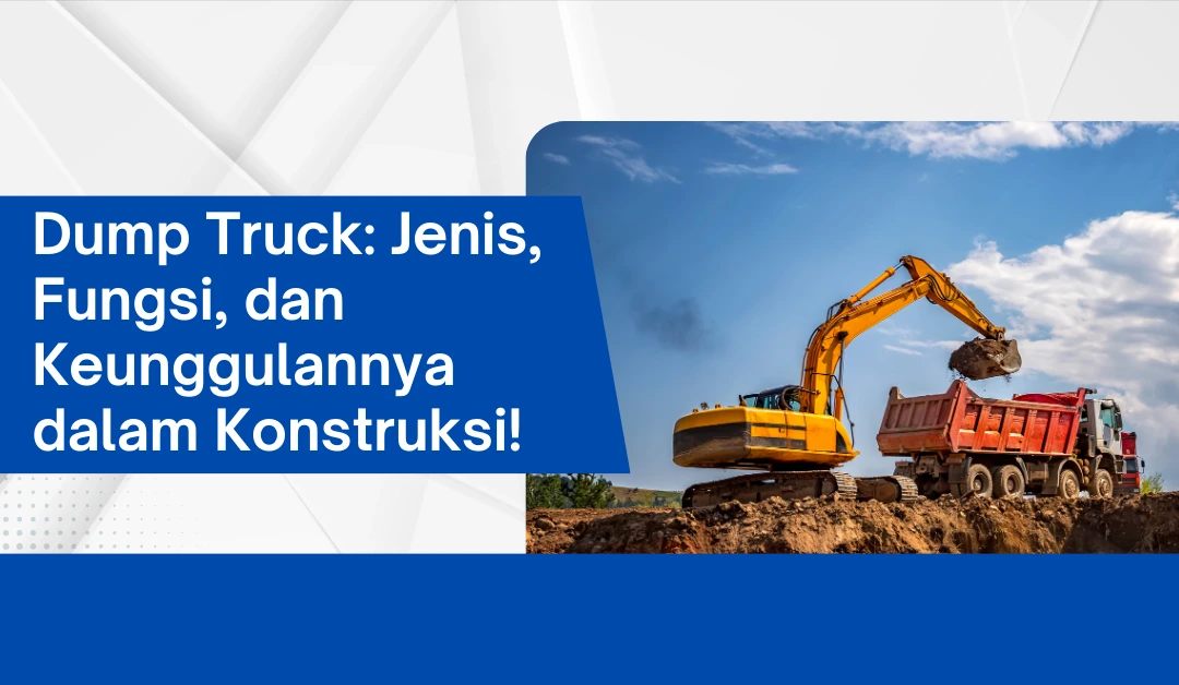 dump-truck:-jenis,-fungsi,-dan-keunggulannya-dalam-konstruksi!