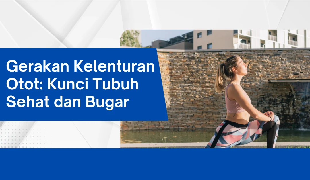 gerakan-kelenturan-otot:-kunci-tubuh-sehat-dan-bugar