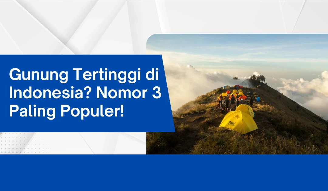 gunung-tertinggi-di-indonesia?-nomor-3-paling-populer!