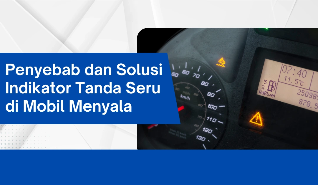 Penyebab dan Solusi Indikator Tanda Seru di Mobil Menyala