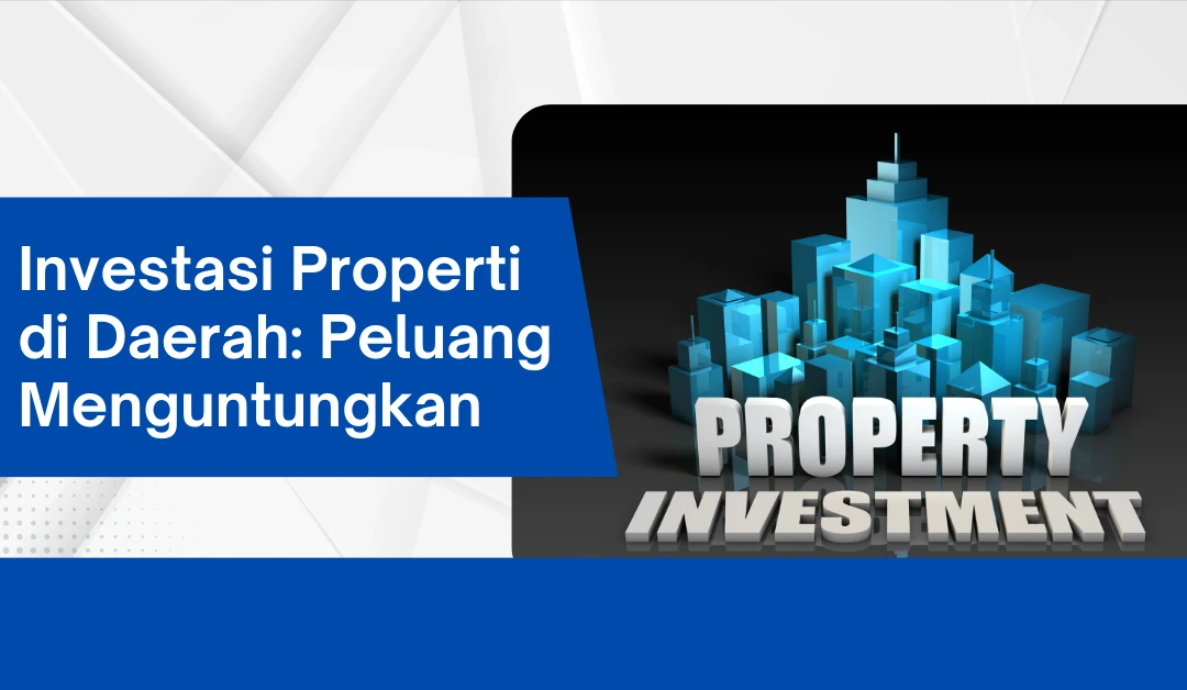 investasi-properti-di-daerah:-peluang-menguntungkan