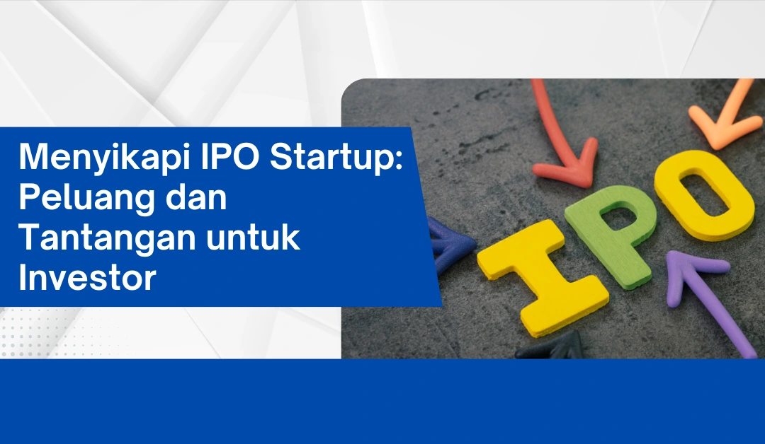 menyikapi-ipo-startup:-peluang-dan-tantangan-untuk-investor