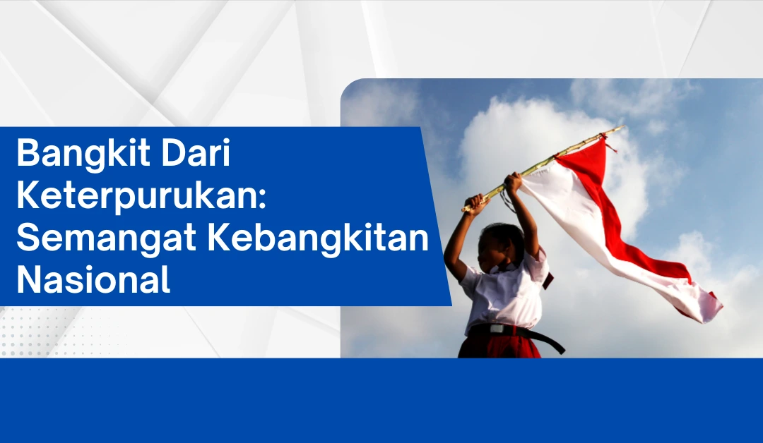 Bangkit Dari Keterpurukan: Semangat Kebangkitan Nasional