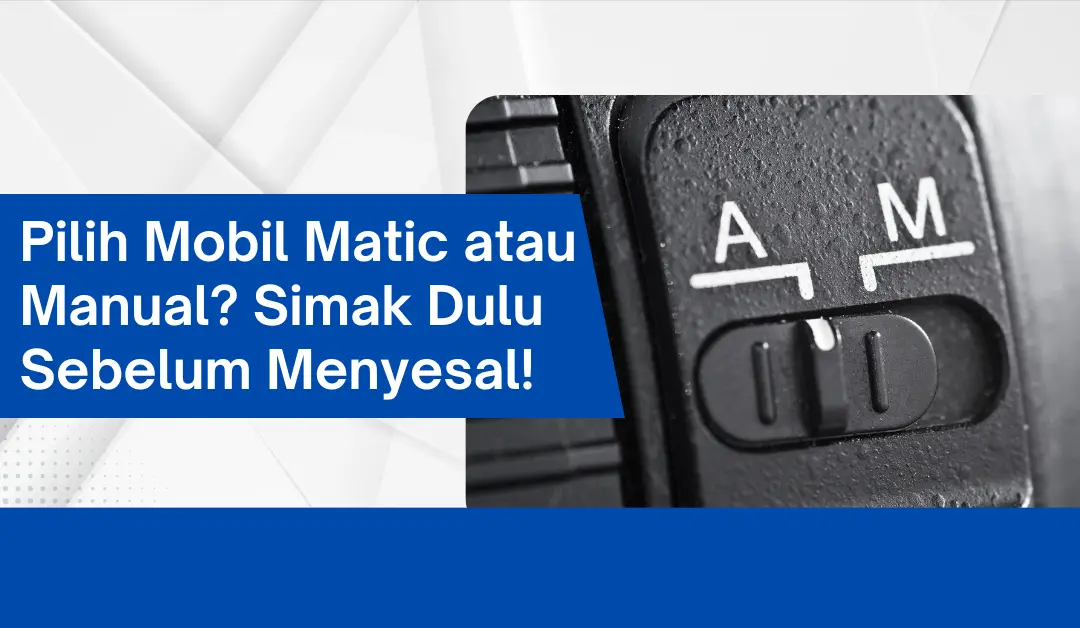 Pilih Mobil Matic atau Manual? Simak Dulu Sebelum Menyesal!