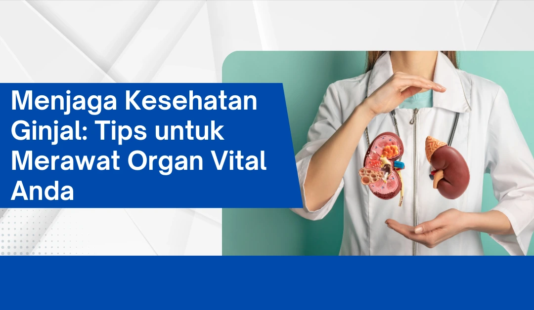 menjaga-kesehatan-ginjal:-tips-untuk-merawat-organ-vital-anda