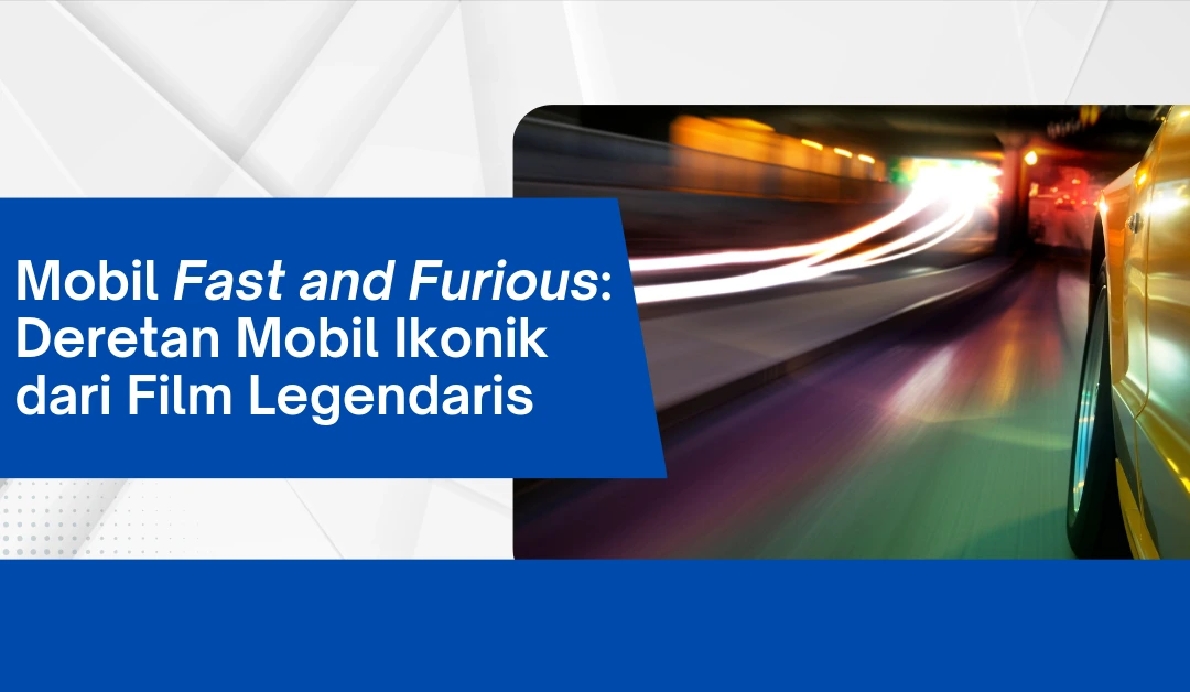 Mobil Fast and Furious: Deretan Mobil Ikonik dari Film Legendaris