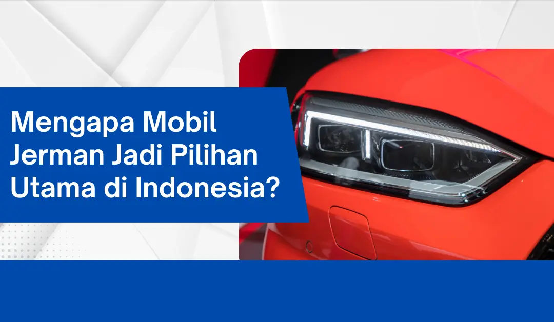 Mengapa Mobil Jerman Jadi Pilihan Utama di Indonesia?