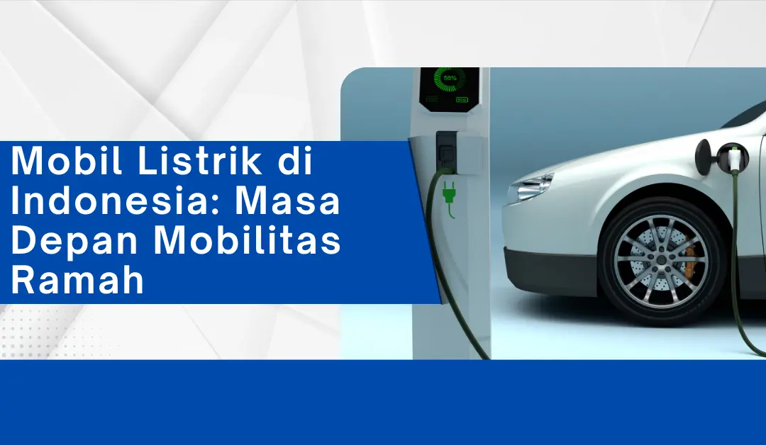 mobil-listrik-di-indonesia:-masa-depan-mobilitas-ramah