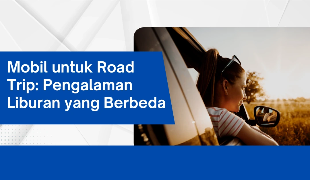 mobil-untuk-road-trip:-pengalaman-liburan-yang-berbeda