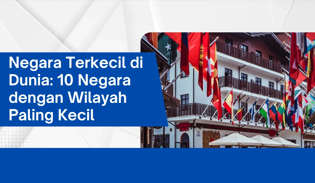 Negara Terkecil di Dunia: 10 Negara dengan Wilayah Paling Kecil