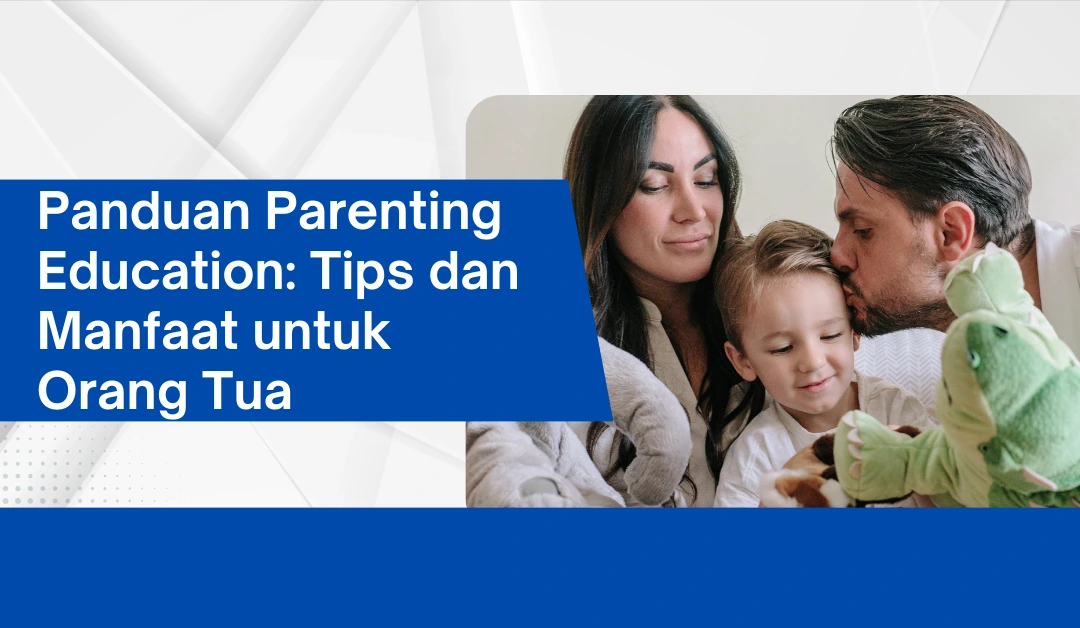 Panduan Parenting Education: Tips dan Manfaat untuk Orang Tua