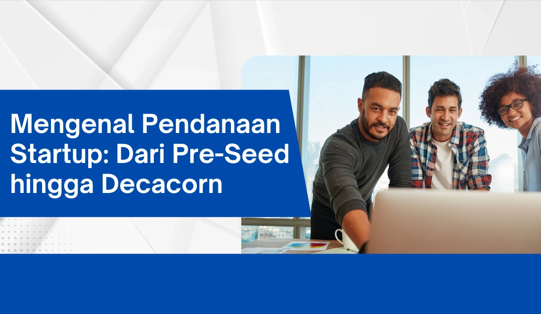 mengenal-pendanaan-startup:-dari-pre-seed-hingga-decacorn