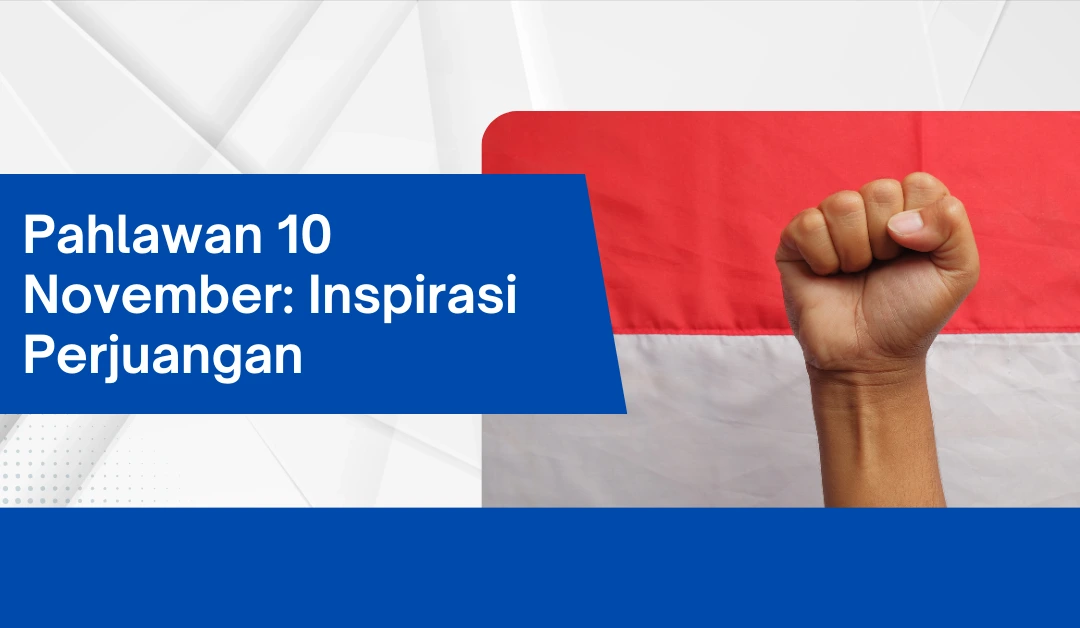 Pahlawan 10 November: Inspirasi Perjuangan