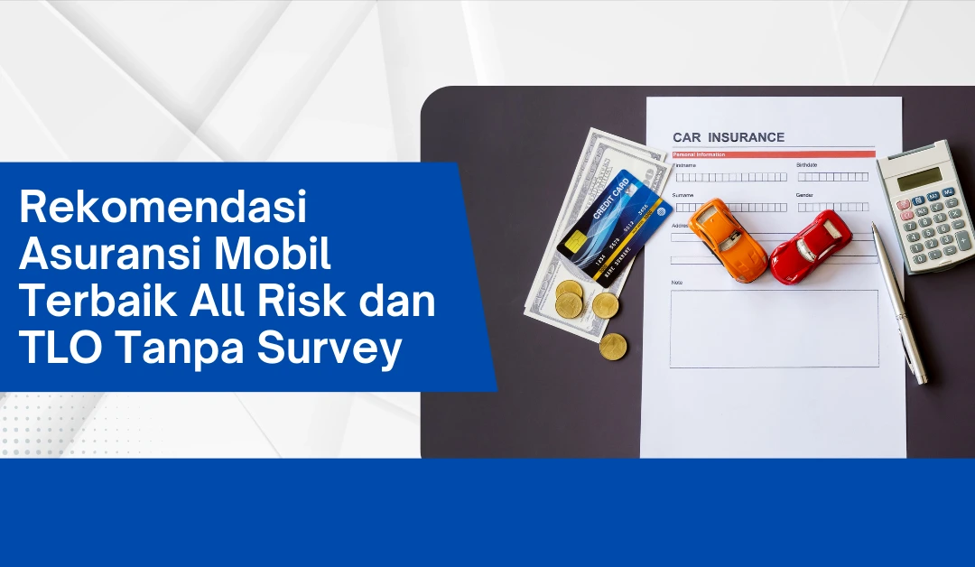 Rekomendasi Asuransi Mobil Terbaik All Risk dan TLO Tanpa Survey