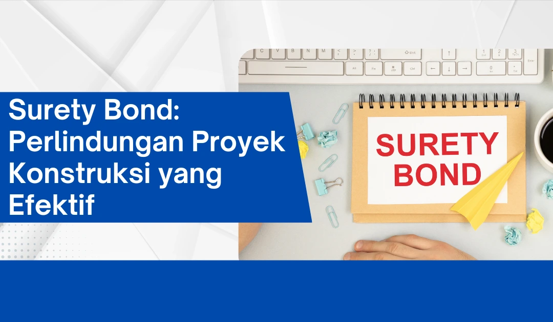 surety-bond:-perlindungan-proyek-konstruksi-yang-efektif