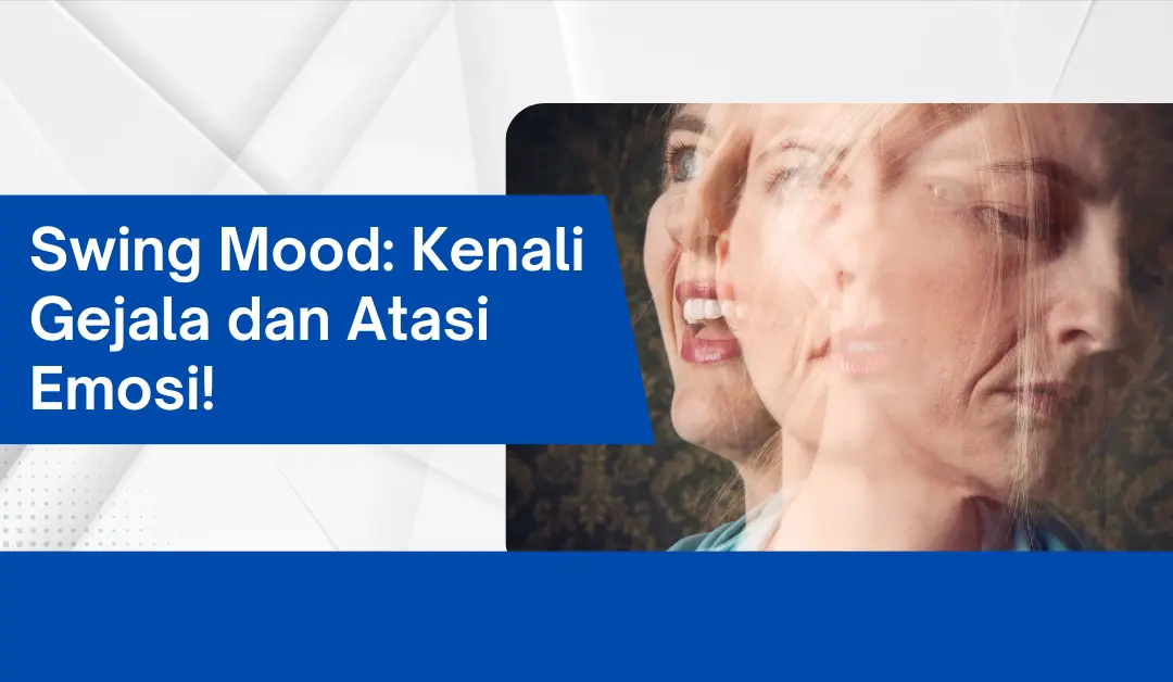 Swing Mood: Kenali Gejala dan Cara Mengendalikan Emosi Anda!