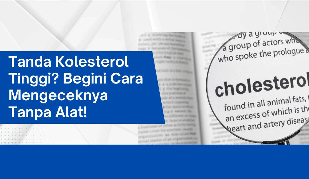 Tanda Kolesterol Tinggi? Begini Cara Mengeceknya Tanpa Alat!