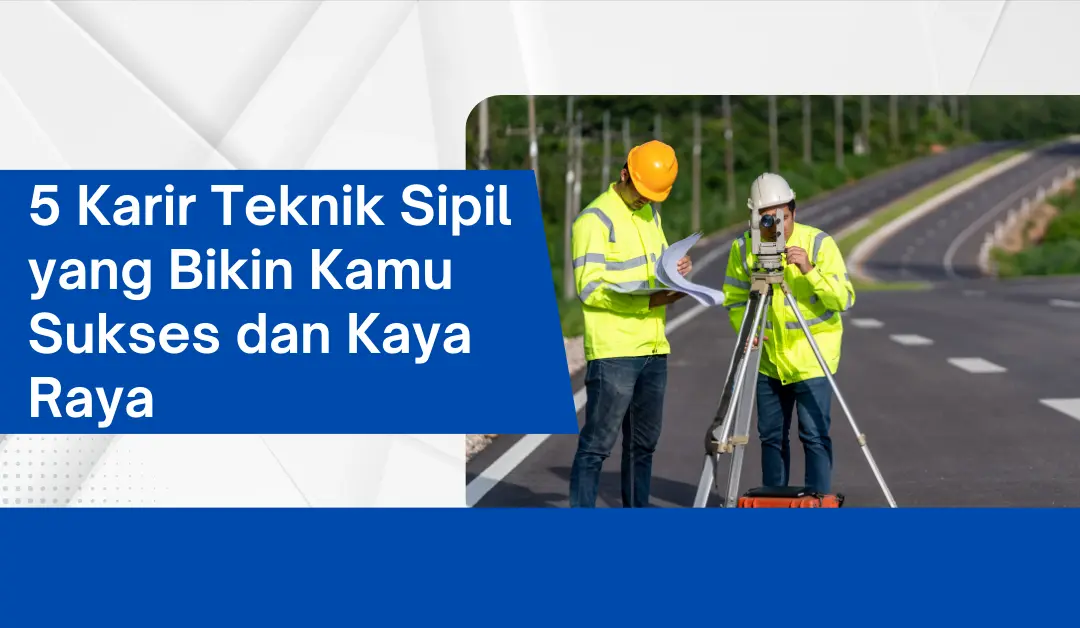 5-karir-teknik-sipil-yang-bikin-kamu-sukses-dan-kaya-raya