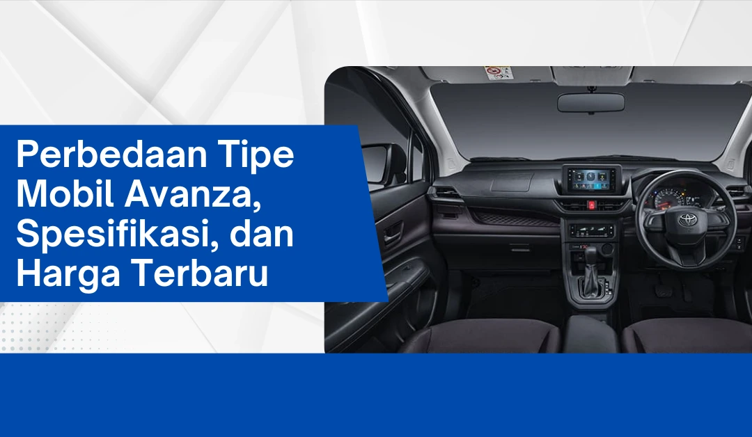 Perbedaan Tipe Mobil Avanza, Spesifikasi, dan Harga Terbaru