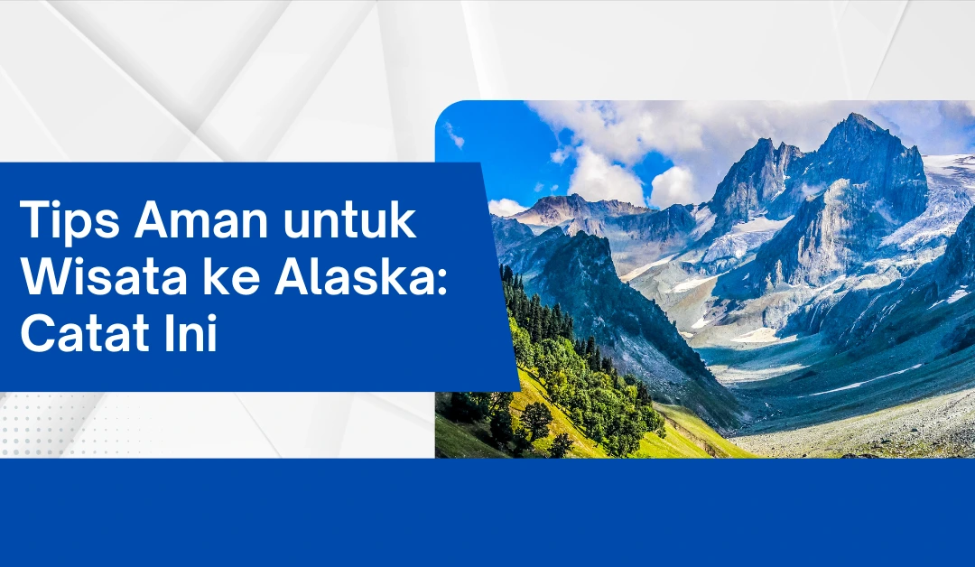 tips-aman-untuk-wisata-ke-alaska:-catat-ini