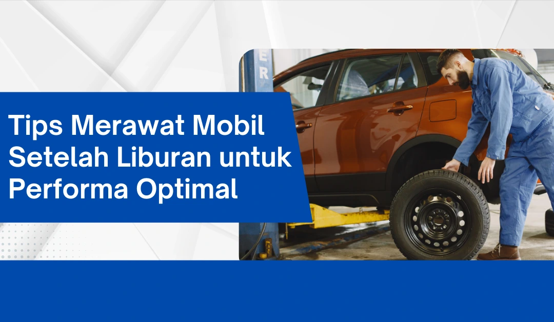 tips-merawat-mobil-setelah-liburan-untuk-performa-optimal