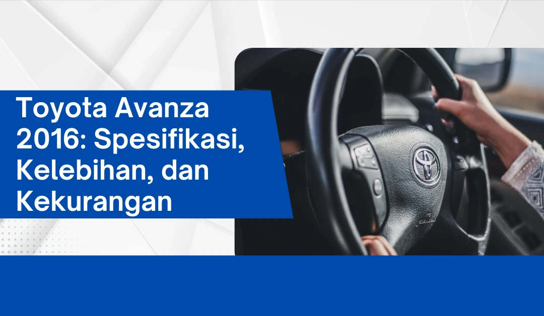 Toyota Avanza 2016: Spesifikasi, Kelebihan, dan Kekurangan