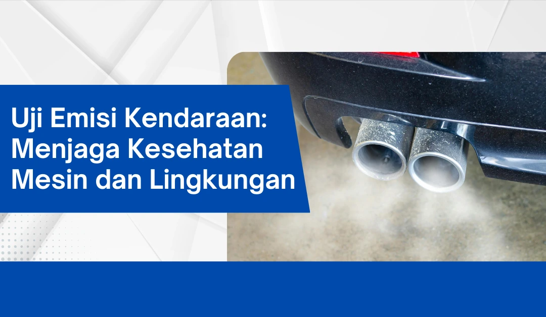 uji-emisi-kendaraan:-menjaga-kesehatan-mesin-dan-lingkungan