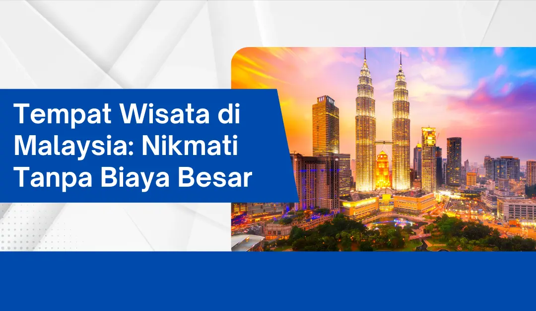 Tempat Wisata di Malaysia: Nikmati Tanpa Biaya Besar